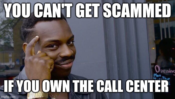 Roll Safe Think About It | YOU CAN'T GET SCAMMED; IF YOU OWN THE CALL CENTER | image tagged in memes,roll safe think about it | made w/ Imgflip meme maker