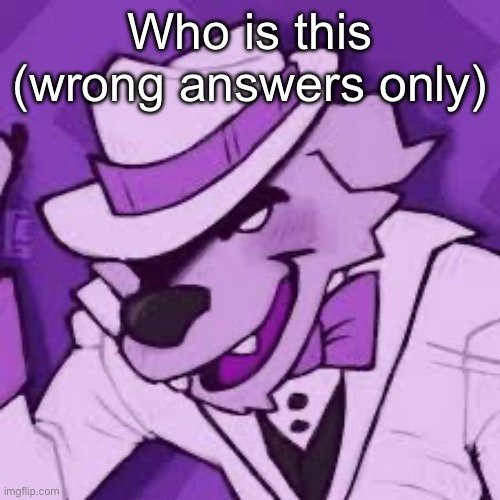 Who is this (wrong answers only) | made w/ Imgflip meme maker