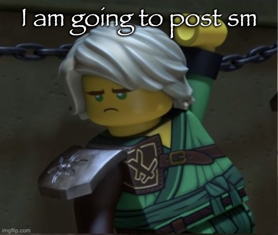 Lloyd is disappointed | I am going to post sm | image tagged in lloyd is disappointed | made w/ Imgflip meme maker