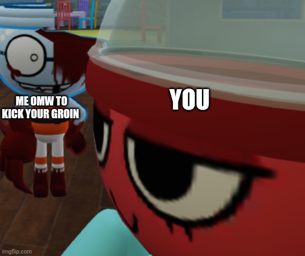 Fxnn too close to Gigi | YOU ME OMW TO KICK YOUR GROIN | image tagged in fxnn too close to gigi | made w/ Imgflip meme maker