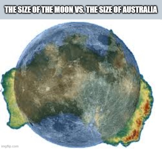The moon and Australia are about the same distance around. | THE SIZE OF THE MOON VS. THE SIZE OF AUSTRALIA | image tagged in australia,moon,fun fact,science,astronomy,space | made w/ Imgflip meme maker