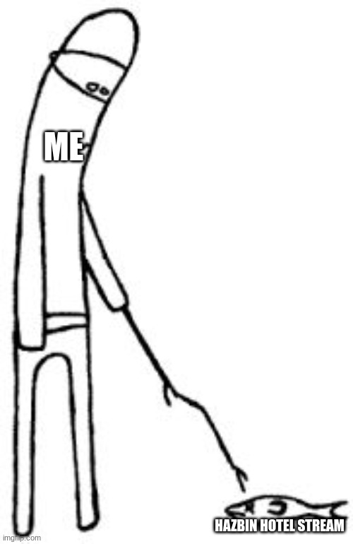 Stick Figuren Poking | ME; HAZBIN HOTEL STREAM | image tagged in stick figuren poking | made w/ Imgflip meme maker