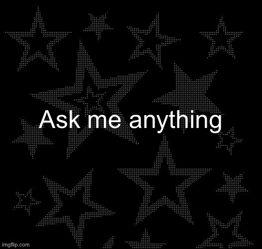 Justee night temp | Ask me anything | image tagged in justee night temp | made w/ Imgflip meme maker