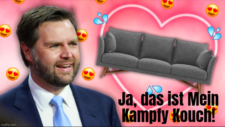 Mein Kampf(y) Kouch | Ja, das ist Mein
Kampfy Kouch! | image tagged in couch,vance,mein kampf | made w/ Imgflip meme maker