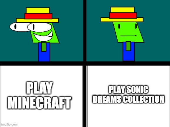 Play or DIE | PLAY SONIC DREAMS COLLECTION; PLAY MINECRAFT | image tagged in memes,minecraft,stupid | made w/ Imgflip meme maker