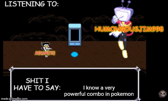 if any moves are not compatable with the pokemon let me know | I know a very powerful combo in pokemon | image tagged in rewrite and bigjim annoucement temp | made w/ Imgflip meme maker