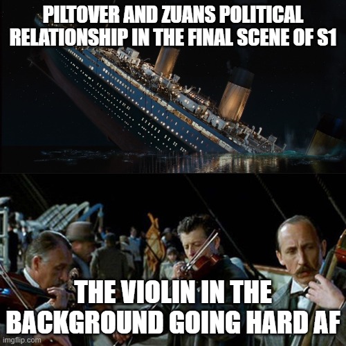 Day 447 of Arcane memes until the next season/series comes out. | PILTOVER AND ZUANS POLITICAL RELATIONSHIP IN THE FINAL SCENE OF S1; THE VIOLIN IN THE BACKGROUND GOING HARD AF | image tagged in titanic band,arcane | made w/ Imgflip meme maker