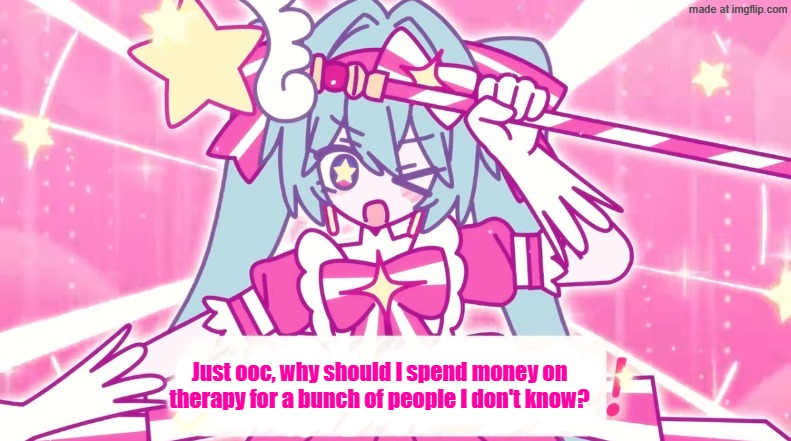 tethythegreat announcement template | Just ooc, why should I spend money on therapy for a bunch of people I don't know? | image tagged in tethythegreat announcement template | made w/ Imgflip meme maker