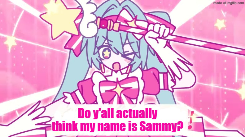 tethythegreat announcement template | Do y'all actually think my name is Sammy? | image tagged in tethythegreat announcement template | made w/ Imgflip meme maker