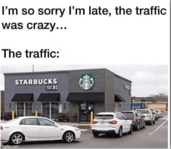 image tagged in excuses,traffic,starbucks,lie,line,coffee | made w/ Imgflip meme maker