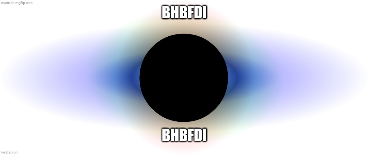 bhbfdi | BHBFDI BHBFDI | image tagged in bhbfdi | made w/ Imgflip meme maker