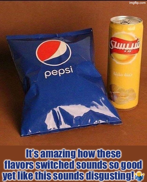 The opposite sounds good yet this is disgusting | It’s amazing how these flavors switched sounds so good yet like this sounds disgusting!🤷‍♂️ | image tagged in cursed images,pepsi,lays chips,ironic,confused screaming,dude wtf | made w/ Imgflip meme maker