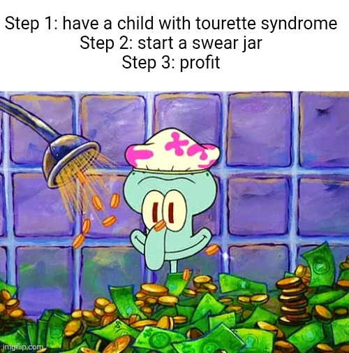No swearing in this house. If you don't, that's a dollar. | Step 1: have a child with tourette syndrome
Step 2: start a swear jar
Step 3: profit | image tagged in money bath,tourette syndrome,swearing,swear jar,money,rich | made w/ Imgflip meme maker