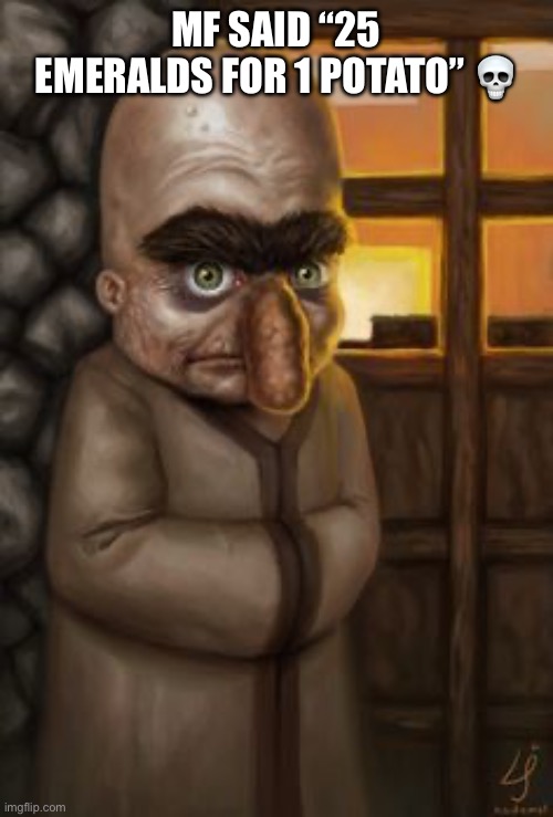 MF SAID “25 EMERALDS FOR 1 POTATO” 💀 | image tagged in minecraft,minecraft villager,shitpost,cursed,cursed image,meme | made w/ Imgflip meme maker