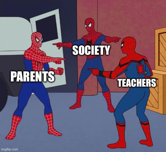Teacher humor | SOCIETY; PARENTS; TEACHERS | image tagged in spider man triple | made w/ Imgflip meme maker