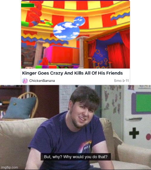 Kinger, why would you do this? | image tagged in but why why would you do that,the amazing digital circus,why,jontron | made w/ Imgflip meme maker