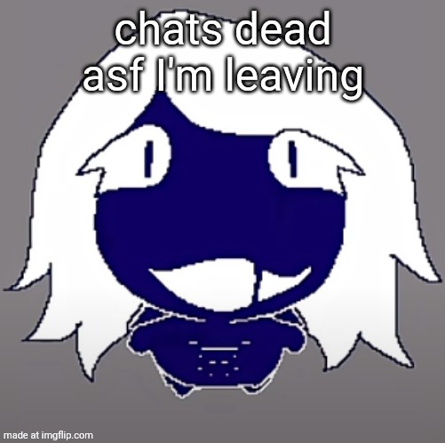 roulx kaard | chats dead asf I'm leaving | image tagged in roulx kaard | made w/ Imgflip meme maker