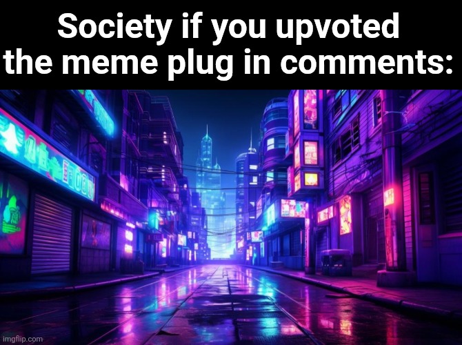 We'd be vibing like the people in this city | Society if you upvoted the meme plug in comments: | image tagged in neon city,memes,meme plug,plug,comments,upvote | made w/ Imgflip meme maker