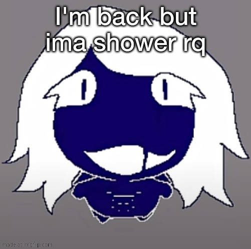 roulx kaard | I'm back but ima shower rq | image tagged in roulx kaard | made w/ Imgflip meme maker