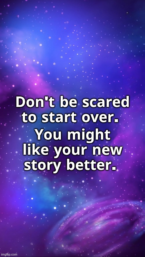 Fear Not! | 𝐃𝐨𝐧'𝐭 𝐛𝐞 𝐬𝐜𝐚𝐫𝐞𝐝 𝐭𝐨 𝐬𝐭𝐚𝐫𝐭 𝐨𝐯𝐞𝐫. 𝐘𝐨𝐮 𝐦𝐢𝐠𝐡𝐭 𝐥𝐢𝐤𝐞 𝐲𝐨𝐮𝐫 𝐧𝐞𝐰 𝐬𝐭𝐨𝐫𝐲 𝐛𝐞𝐭𝐭𝐞𝐫. | image tagged in starting over,start,starter pack,your story | made w/ Imgflip meme maker