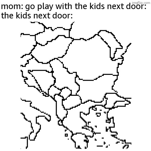 mom: go play with the kids next door:
the kids next door: | made w/ Imgflip meme maker