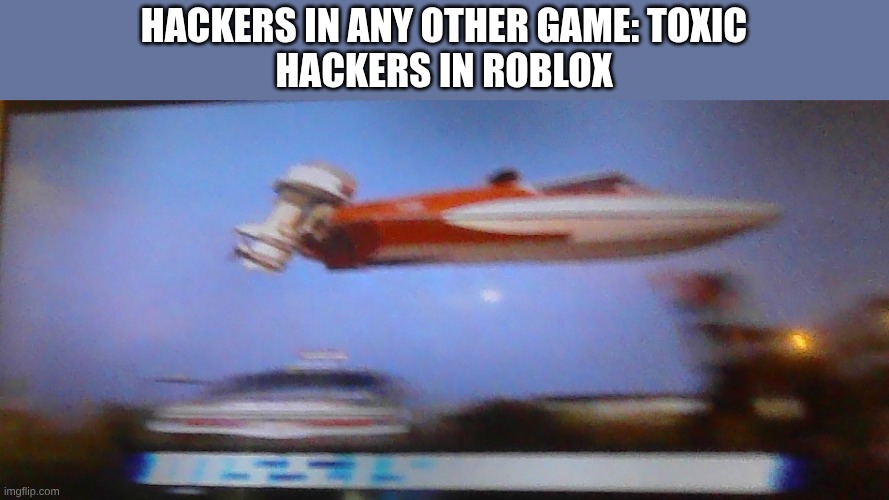 James bond is funny | HACKERS IN ANY OTHER GAME: TOXIC
HACKERS IN ROBLOX | image tagged in funny,true,james bond,hackers | made w/ Imgflip meme maker