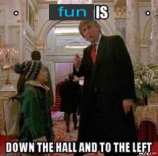 image tagged in fun is down the hall and to the left | made w/ Imgflip meme maker