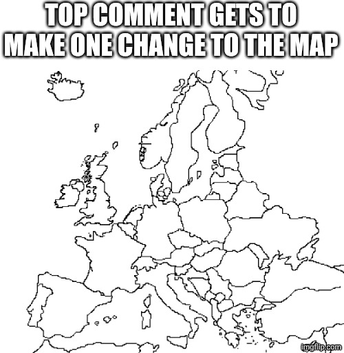 europe map | TOP COMMENT GETS TO MAKE ONE CHANGE TO THE MAP | image tagged in europe map | made w/ Imgflip meme maker