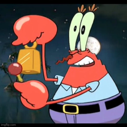Mr.Krabs Give it up for day | image tagged in mr krabs give it up for day | made w/ Imgflip meme maker