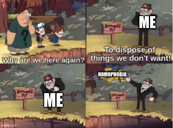 Gravity Falls Bottomless Pit | ME; HOMOPHOBIA; ME | image tagged in gravity falls bottomless pit | made w/ Imgflip meme maker
