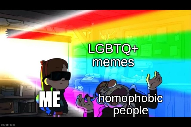 Grunkle Stan is blinded | LGBTQ+ memes; ME; homophobic people | image tagged in grunkle stan is blinded | made w/ Imgflip meme maker