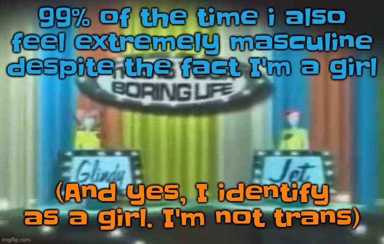 How 2026 be moving so far | 99% of the time i also feel extremely masculine despite the fact I'm a girl; (And yes, I identify as a girl. I'm not trans) | image tagged in how 2026 be moving so far | made w/ Imgflip meme maker