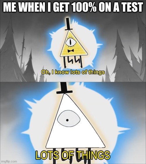 Bill Cipher meme template | ME WHEN I GET 100% ON A TEST | image tagged in bill cipher meme template | made w/ Imgflip meme maker