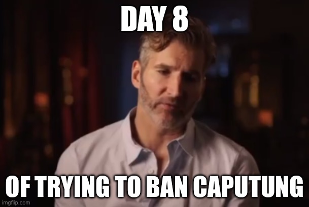 Sorry if I’m late guys | DAY 8; OF TRYING TO BAN CAPUTUNG | image tagged in benioff kinda forgot,banana | made w/ Imgflip meme maker