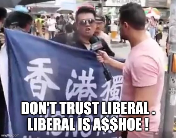 CHINA IS ASSHOE | DON'T TRUST LIBERAL .
LIBERAL IS A$$HOE ! | image tagged in china is asshoe | made w/ Imgflip meme maker