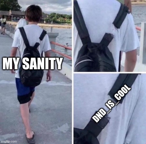 Broken backpack strap barely hanging on by a thread | MY SANITY; DND_IS_COOL | image tagged in broken backpack strap barely hanging on by a thread | made w/ Imgflip meme maker