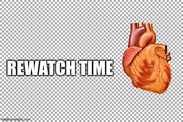 Rewatch time | image tagged in rewatch time | made w/ Imgflip meme maker