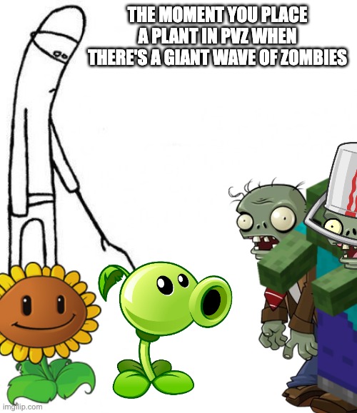 The zombie's are coming | THE MOMENT YOU PLACE A PLANT IN PVZ WHEN THERE'S A GIANT WAVE OF ZOMBIES | image tagged in c'mon do something,pvz,memes | made w/ Imgflip meme maker