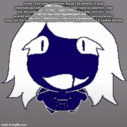 roulx kaard | mods I just have 1 question, would I be allowed to post undertale and deltarune images of the main topic is pokemon, Toby fox, the creator of both games, did create the area zero OST for scarlet and violet, like for example, I post a deltarune announcement temp but the topic I'm talking about is how to help you succeed in ranked battles | image tagged in roulx kaard | made w/ Imgflip meme maker