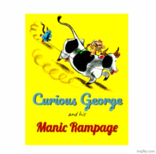 Curious george and his manic ranpage | image tagged in curious george and his manic ranpage | made w/ Imgflip meme maker