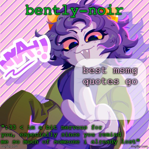 bently-noir nepeta temp | best msmg quotes go | image tagged in bently-noir nepeta temp | made w/ Imgflip meme maker