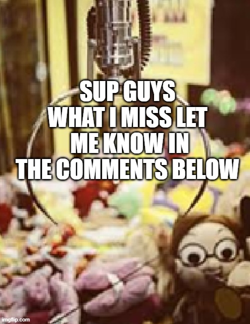 Hi | SUP GUYS WHAT I MISS LET  ME KNOW IN THE COMMENTS BELOW | made w/ Imgflip meme maker