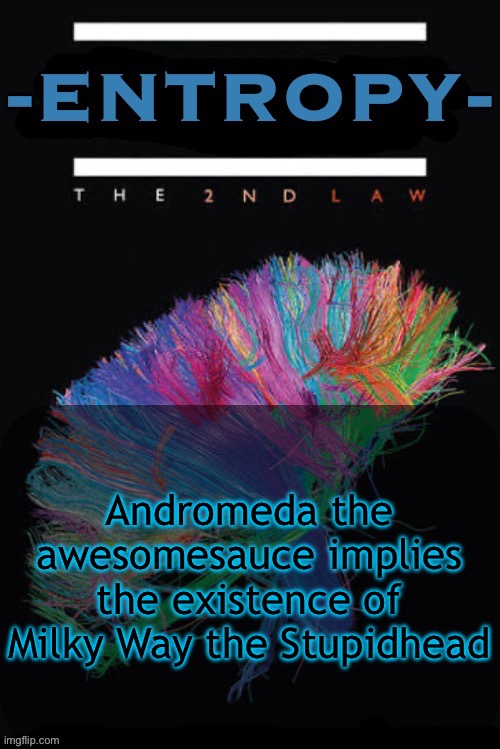 Which one of you is he | Andromeda the awesomesauce implies the existence of Milky Way the Stupidhead | image tagged in entropy announcement temp | made w/ Imgflip meme maker