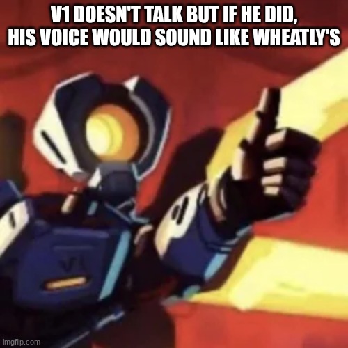 I am very dead set(radio) about this and you cant change my mind. | V1 DOESN'T TALK BUT IF HE DID, HIS VOICE WOULD SOUND LIKE WHEATLY'S | image tagged in v11 thumbs up | made w/ Imgflip meme maker