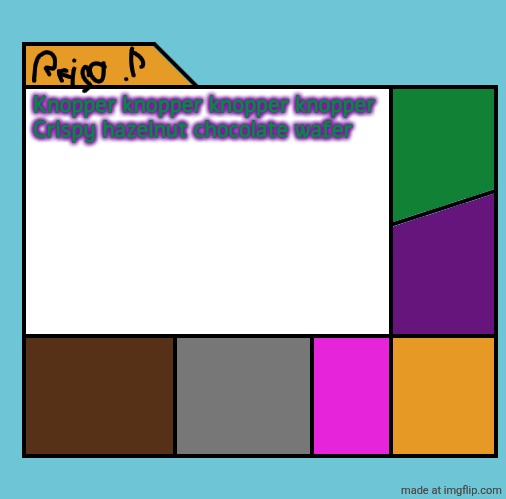 . | Knopper knopper knopper knopper
Crispy hazelnut chocolate wafer | image tagged in reijo p | made w/ Imgflip meme maker