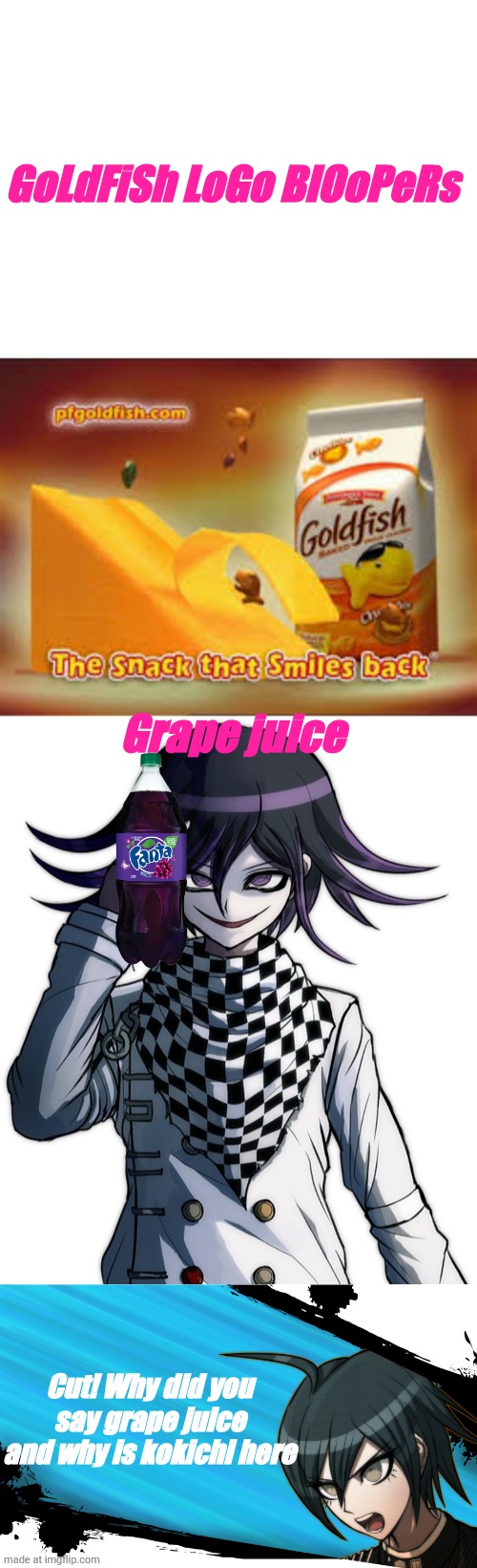 Logo Bloopers be like | GoLdFiSh LoGo BlOoPeRs; Grape juice; Cut! Why did you say grape juice and why is kokichi here | image tagged in the snack that smiles back,danganronpa,sybau,alright i get it,oh no | made w/ Imgflip meme maker