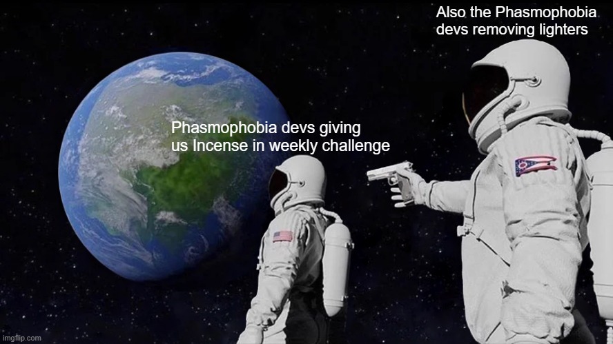 Always Has Been Meme | Also the Phasmophobia devs removing lighters; Phasmophobia devs giving us Incense in weekly challenge | image tagged in memes,always has been | made w/ Imgflip meme maker