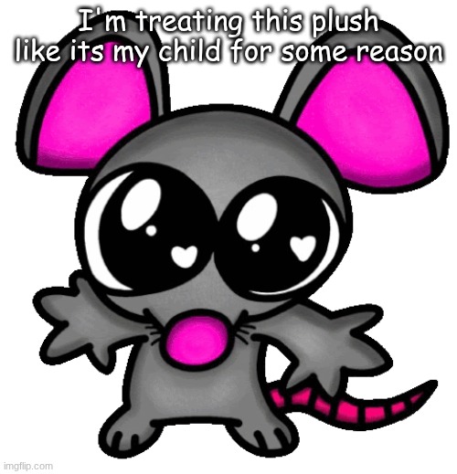 me :3 | I'm treating this plush like its my child for some reason | image tagged in me 3 | made w/ Imgflip meme maker
