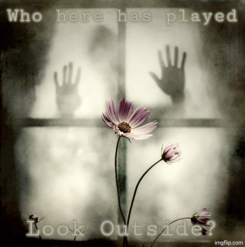 Reanimal came out. | Who here has played; Look Outside? | image tagged in on the outside looking in | made w/ Imgflip meme maker