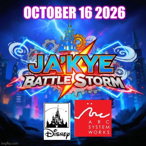 Disney & Arc System Works: Ja'Kye Battle Storm | OCTOBER 16 2026 | image tagged in fighting,2026,arc system works,disney | made w/ Imgflip meme maker